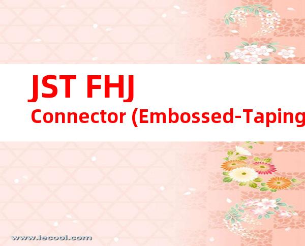 JST FHJ Connector (Embossed-Taping Product)系列CHM-1-2027产品操作手册